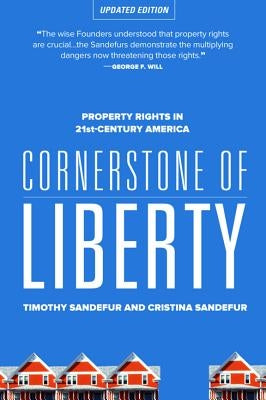 Cornerstone of Liberty: Property Rights in 21st Century America by Sandefur, Timothy