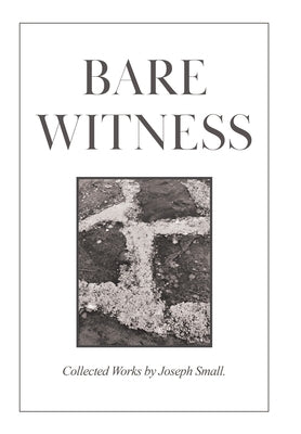 Bare Witness: Collected Works by Small, Joseph