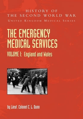 THE EMERGENCY MEDICAL SERVICES Volume 1 England and Wales by Dunn, Lieut Colonel C. L.