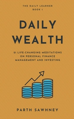 Daily Wealth: 21 Life-Changing Meditations on Personal Finance Management and Investing by Sawhney, Parth
