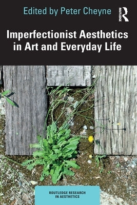 Imperfectionist Aesthetics in Art and Everyday Life by Cheyne, Peter