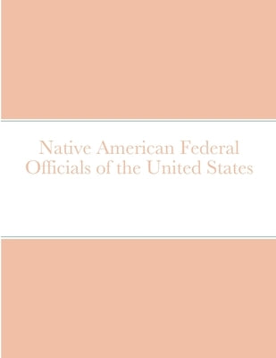 Native American Federal Officials of the United States by Navarro, Bob