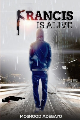 Francis Is Alive by Adebayo, Moshood