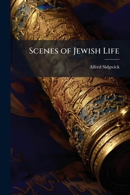 Scenes of Jewish Life by Sidgwick, Alfred