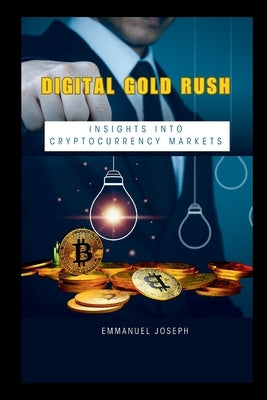 Digital Gold Rush: Insights into Cryptocurrency Markets by Joseph, Emmanuel