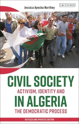Civil Society in Algeria: Activism, Identity and the Democratic Process by Northey, Jessica Ayesha