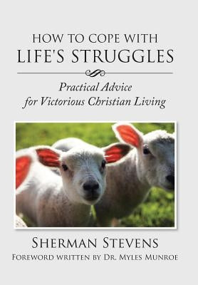 How to Cope with Life's Struggles: Practical Advice for Victorious Christian Living by Munroe, Myles