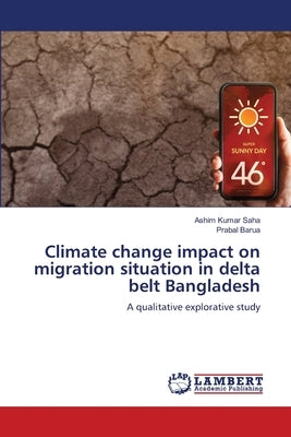Climate change impact on migration situation in delta belt Bangladesh by Saha, Ashim Kumar