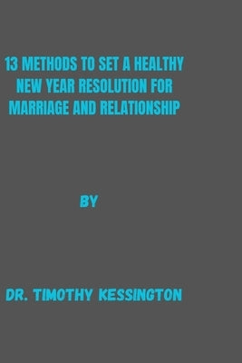 13 Methods to Set a Healthy New Year Resolution for Marriage and Relationship by Kessington, Timothy