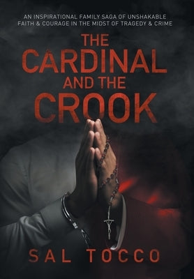 The Cardinal and the Crook: An Inspirational Family Saga of Unshakable Faith & Courage in the Midst of Tragedy & Crime by Tocco, Sal