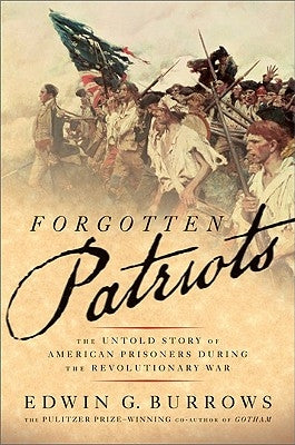 Forgotten Patriots: The Untold Story of American Prisoners During the Revolutionary War by Burrows, Edwin G.