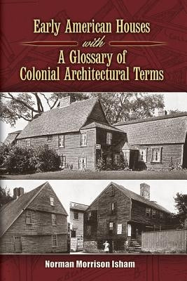 Early American Houses: With a Glossary of Colonial Architectural Terms by Isham, Norman Morrison