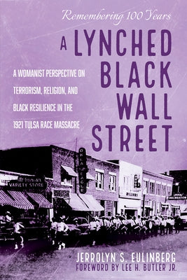 A Lynched Black Wall Street: A Womanist Perspective on Terrorism, Religion, and Black Resilience in the 1921 Tulsa Race Massacre by Eulinberg, Jerrolyn S.
