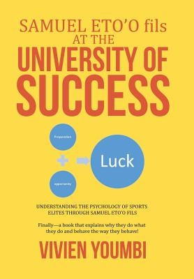 SAMUEL ETO'O fils AT THE UNIVERSITY OF SUCCESS: Understanding the Psychology of Sports Elites Through Samuel Eto'o Fils by Youmbi, Vivien