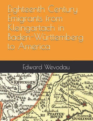 Eighteenth Century Emigrants from Kleingartach in Baden-Württemberg to America by Wevodau, Edward N.