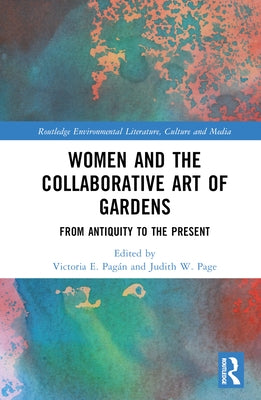 Women and the Collaborative Art of Gardens: From Antiquity to the Present by Pagán, Victoria E.