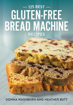 125 Best Gluten-Free Bread Machine Recipes by Washburn, Donna