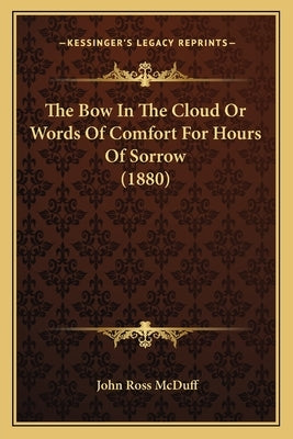The Bow in the Cloud or Words of Comfort for Hours of Sorrow (1880) by McDuff, John Ross