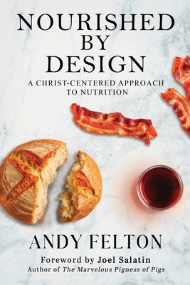 Nourished by Design: A Christ-Centered Approach to Nutrition by Felton, Andy