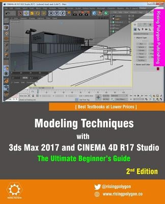 Modeling Techniques with 3ds Max 2017 and Cinema 4D R17 Studio - The Ultimate Beginner's Guide by Polygon, Rising