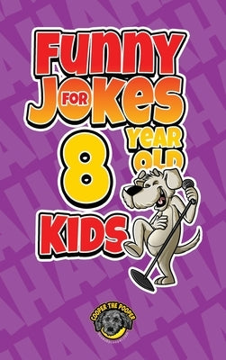 Funny Jokes for 8 Year Old Kids: 100+ Crazy Jokes That Will Make You Laugh Out Loud! by The Pooper, Cooper