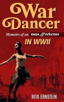 War Dancer: Memoirs of an ENSA Performer in WWII by Ernstein, Rita