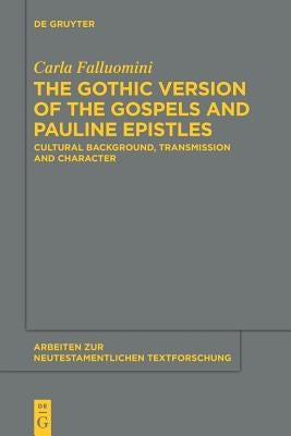 The Gothic Version of the Gospels and Pauline Epistles by Falluomini, Carla