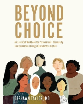 Beyond Choice: An Essential Workbook for Personal and Community Transformation Through Reproductive Justice by Taylor, Deshawn