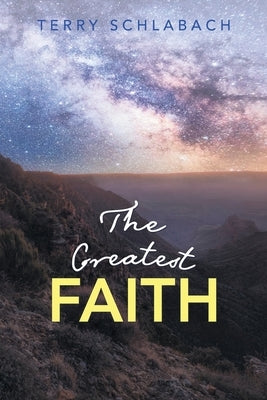 The Greatest Faith by Schlabach, Terry