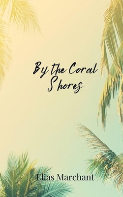 By the Coral Shores by Marchant, Elias