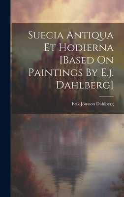 Suecia Antiqua Et Hodierna [based On Paintings By E.j. Dahlberg] by Erik Jsson Dahlberg (Grefve )