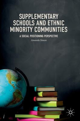 Supplementary Schools and Ethnic Minority Communities: A Social Positioning Perspective by Simon, Amanda
