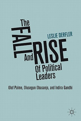 The Fall and Rise of Political Leaders: Olof Palme, Olusegun Obasanjo, and Indira Gandhi by Derfler, L.