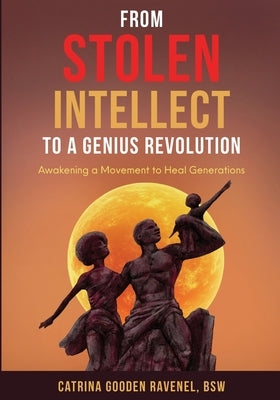From Stolen Intellect to a Genius Revolution: Awakening a Movement to Heal Generations by Ravenel, Catrina Gooden