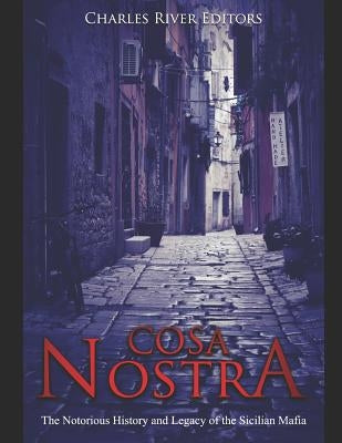 Cosa Nostra: The Notorious History and Legacy of the Sicilian Mafia by Charles River