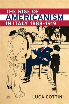 The Rise of Americanism in Italy, 1888-1919 by Cottini, Luca