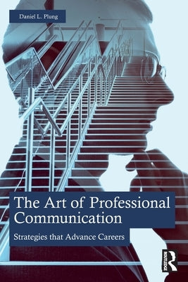 The Art of Professional Communication: Strategies that Advance Careers by Plung, Daniel