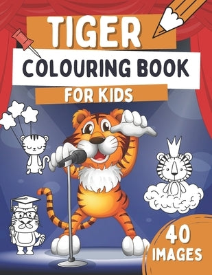 Tiger Colouring Book For Kids: Wild Cat Colouring Book, Gift Idea For Toddlers Who Love Tigers With 40 Cute, Funny and Simple Images by Barrys, Oscar
