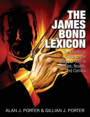 The James Bond Lexicon: The Unauthorized Guide to the World of 007 in Novels, Movies and Comics by Porter, Gillian J.