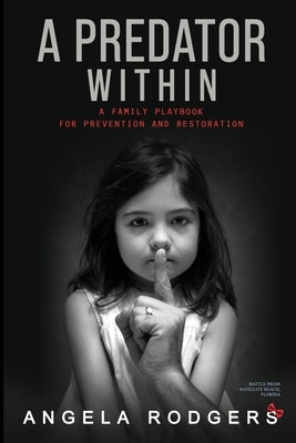 The Predator Within: A Family Playbook For Prevention and Restoration by Rodgers, Angela