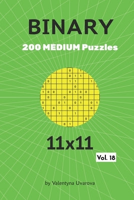 Binary: 200 Medium Puzzles 11x11 vol. 18 by Uvarova, Valentyna