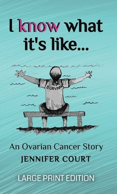 I Know What It's Like - LARGE PRINT: An ovarian cancer story by Court, Jennifer
