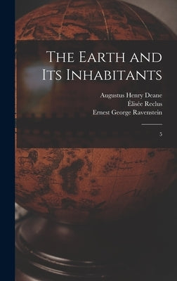 The Earth and its Inhabitants: 5 by Reclus, Élisée