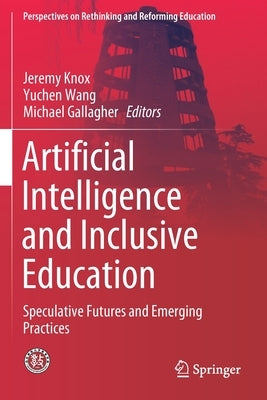 Artificial Intelligence and Inclusive Education: Speculative Futures and Emerging Practices by Knox, Jeremy