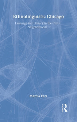 Ethnolinguistic Chicago: Language and Literacy in the City's Neighborhoods by Farr, Marcia