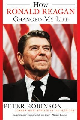 How Ronald Reagan Changed My Life by Robinson, Peter