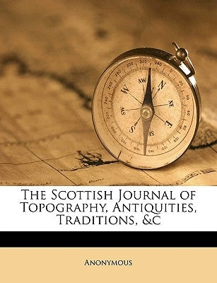 The Scottish Journal of Topography, Antiquities, Traditions, &c by Anonymous