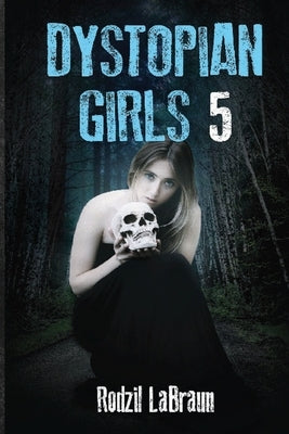 Dystopian Girls 5: an action packed continuation of the post apocalyptic series like none other by Labraun, Rodzil