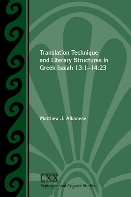 Translation Technique and Literary Structures in Greek Isaiah 13: 1-14:23 by Albanese, Matthew J.