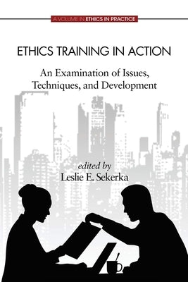 Ethics Training in Action: An Examination of Issues, Techniques, and Development by Sekerka, Leslie E.